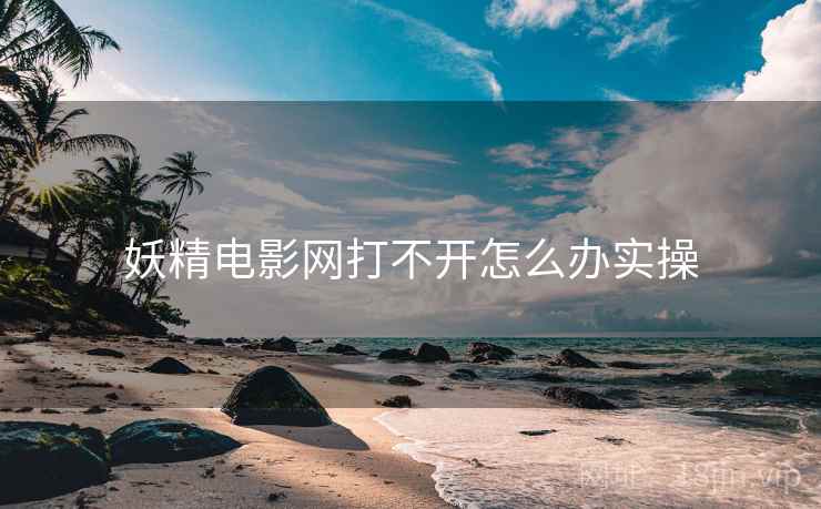 妖精电影网打不开怎么办实操