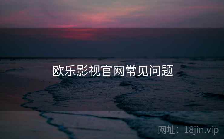 欧乐影视官网常见问题