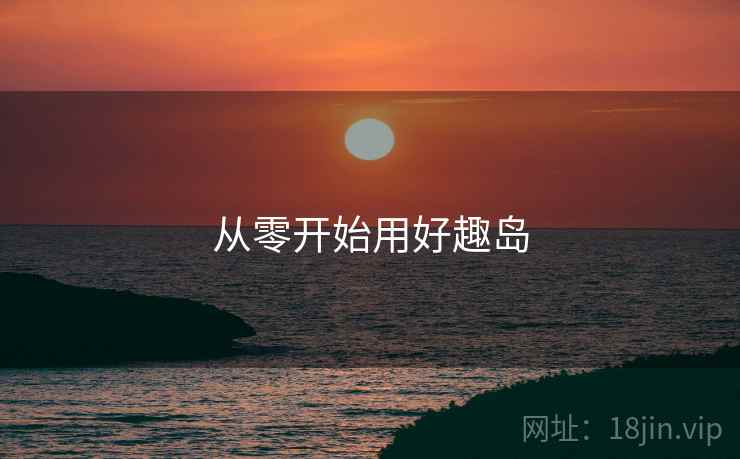 从零开始用好趣岛
