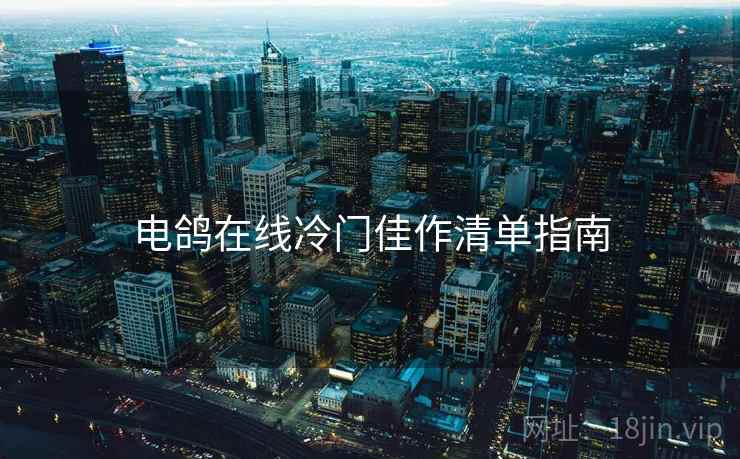 电鸽在线冷门佳作清单指南