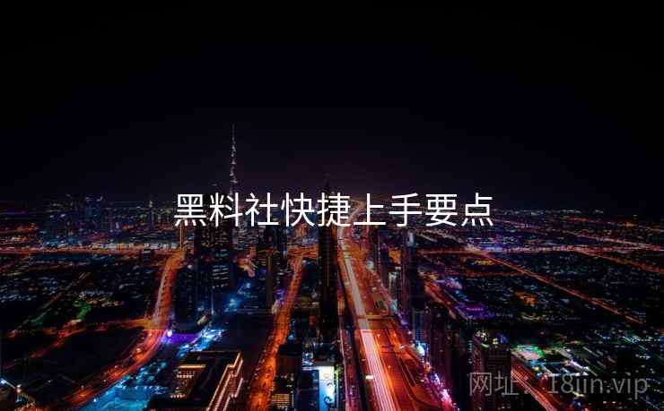 黑料社快捷上手要点
