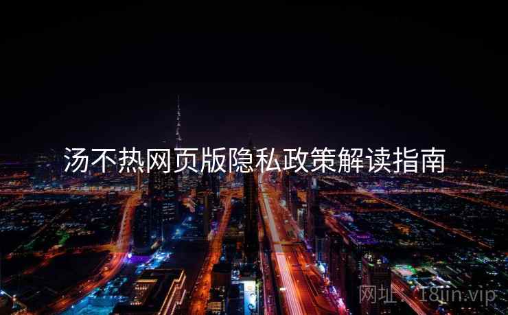 汤不热网页版隐私政策解读指南