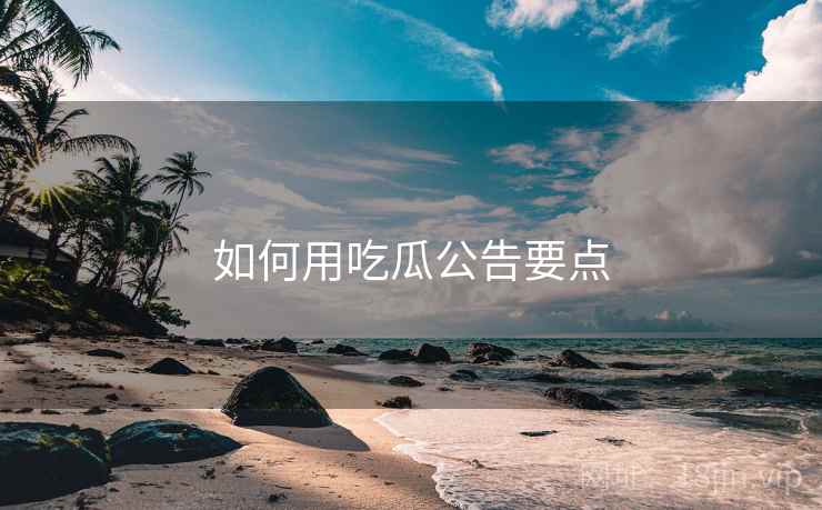 如何用吃瓜公告要点