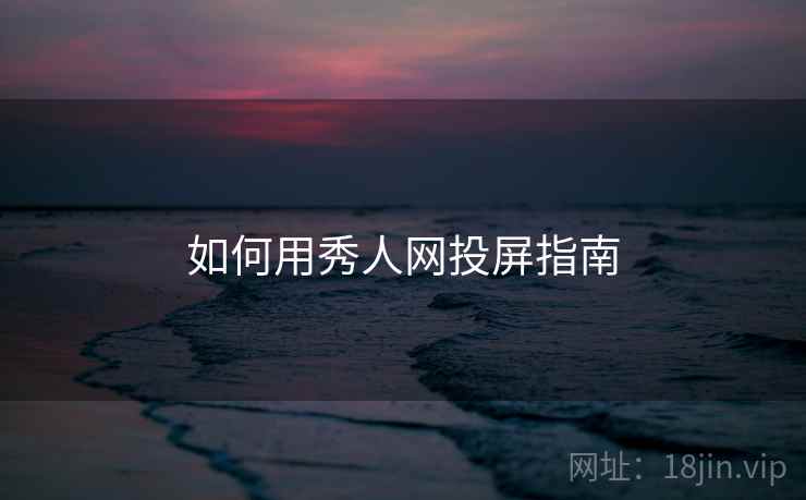如何用秀人网投屏指南