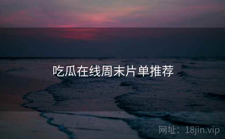 吃瓜在线周末片单推荐